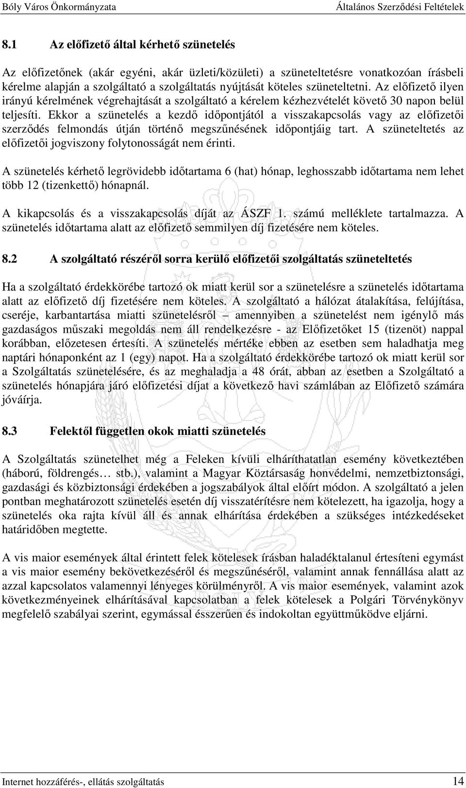 Ekkor a szünetelés a kezdı idıpontjától a visszakapcsolás vagy az elıfizetıi szerzıdés felmondás útján történı megszőnésének idıpontjáig tart.