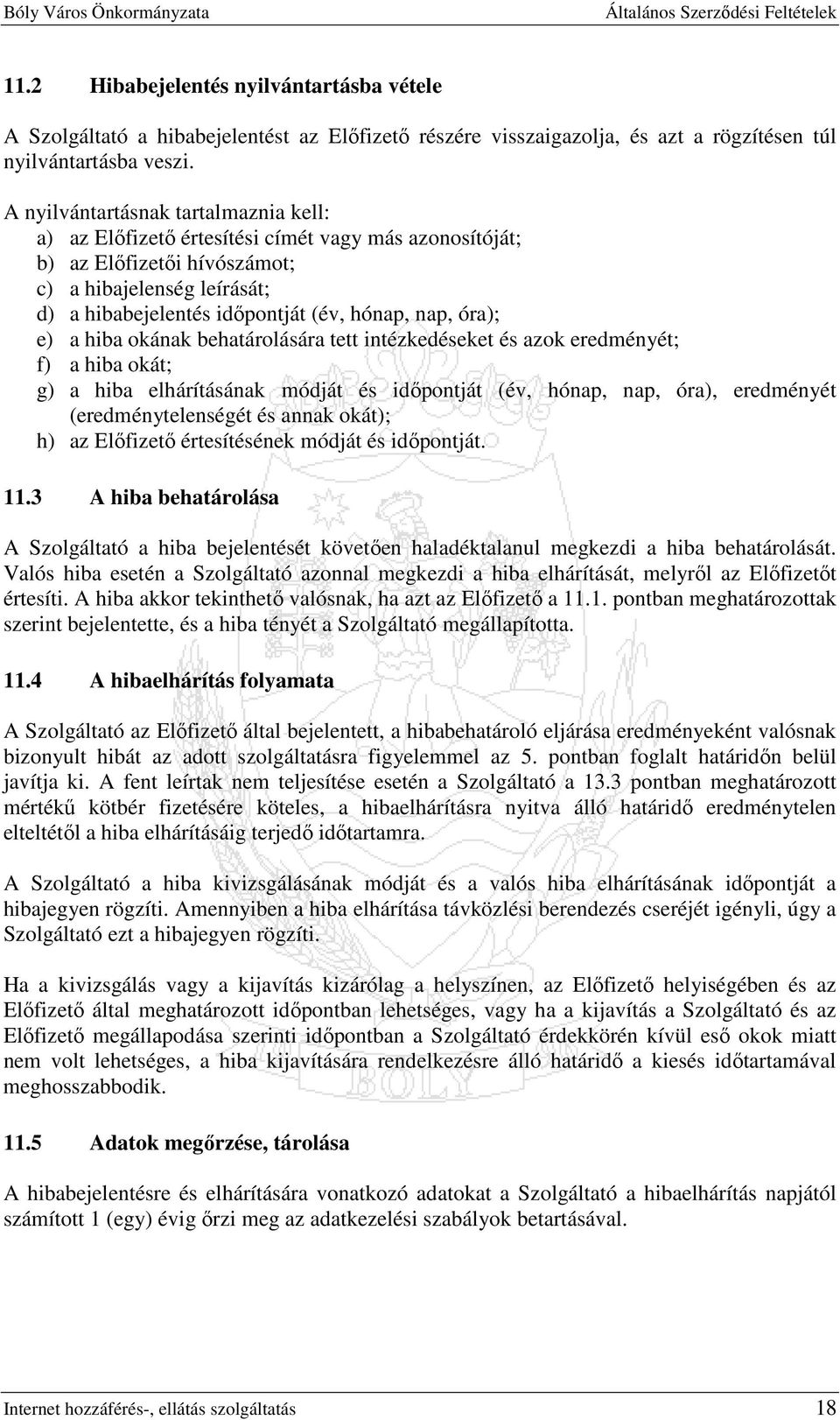 óra); e) a hiba okának behatárolására tett intézkedéseket és azok eredményét; f) a hiba okát; g) a hiba elhárításának módját és idıpontját (év, hónap, nap, óra), eredményét (eredménytelenségét és