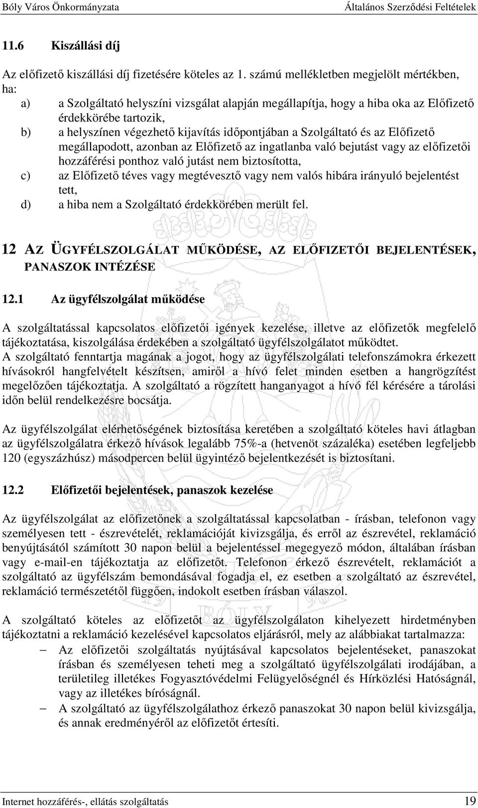 idıpontjában a Szolgáltató és az Elıfizetı megállapodott, azonban az Elıfizetı az ingatlanba való bejutást vagy az elıfizetıi hozzáférési ponthoz való jutást nem biztosította, c) az Elıfizetı téves