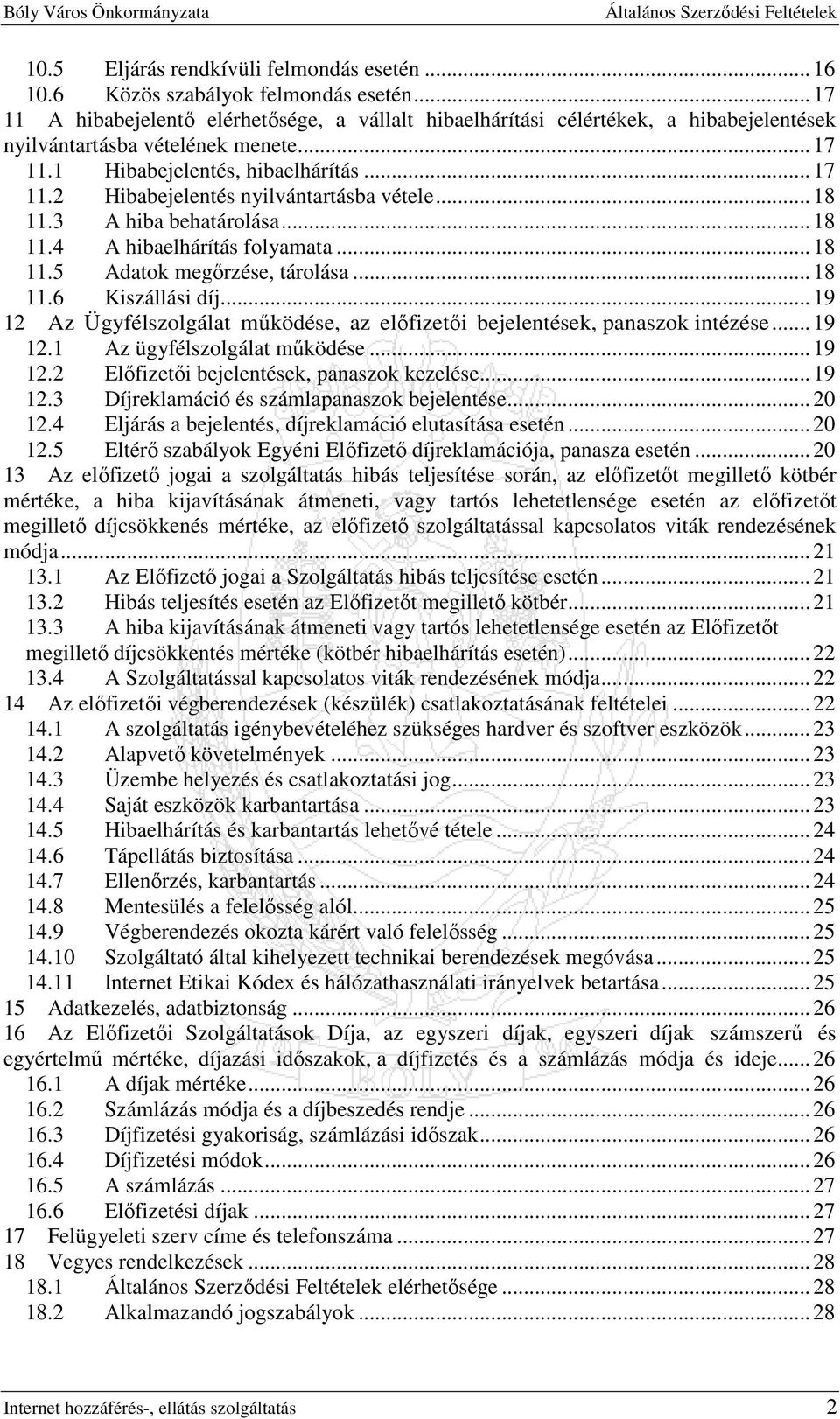 .. 18 11.3 A hiba behatárolása... 18 11.4 A hibaelhárítás folyamata... 18 11.5 Adatok megırzése, tárolása... 18 11.6 Kiszállási díj.