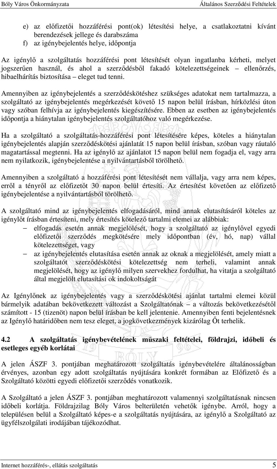 Amennyiben az igénybejelentés a szerzıdéskötéshez szükséges adatokat nem tartalmazza, a szolgáltató az igénybejelentés megérkezését követı 15 napon belül írásban, hírközlési úton vagy szóban felhívja