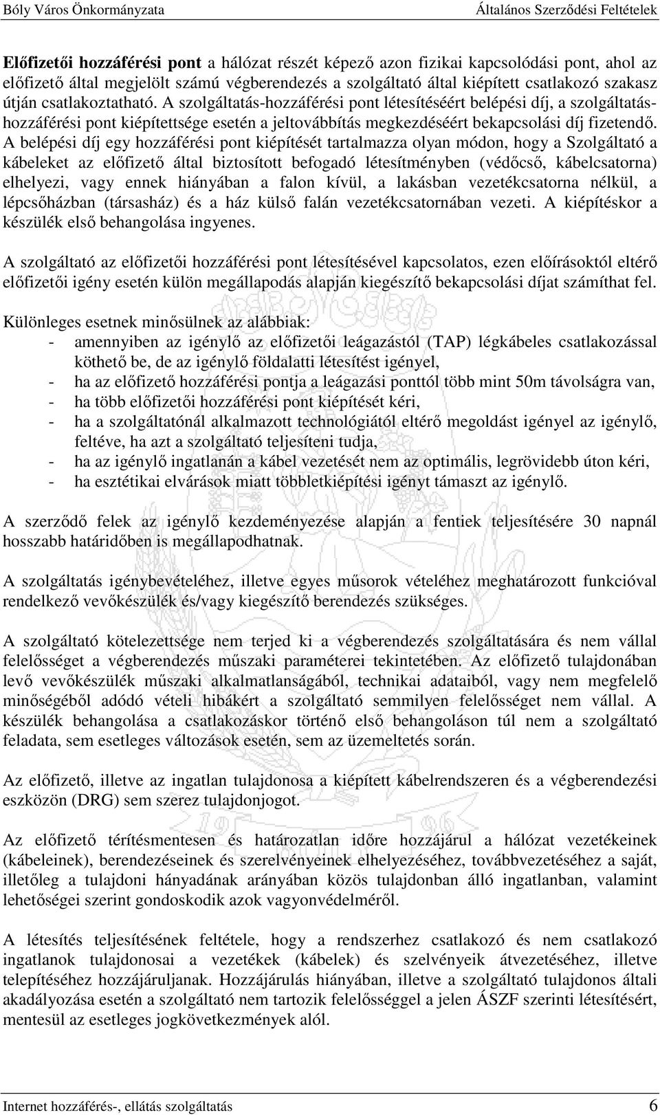 A belépési díj egy hozzáférési pont kiépítését tartalmazza olyan módon, hogy a Szolgáltató a kábeleket az elıfizetı által biztosított befogadó létesítményben (védıcsı, kábelcsatorna) elhelyezi, vagy