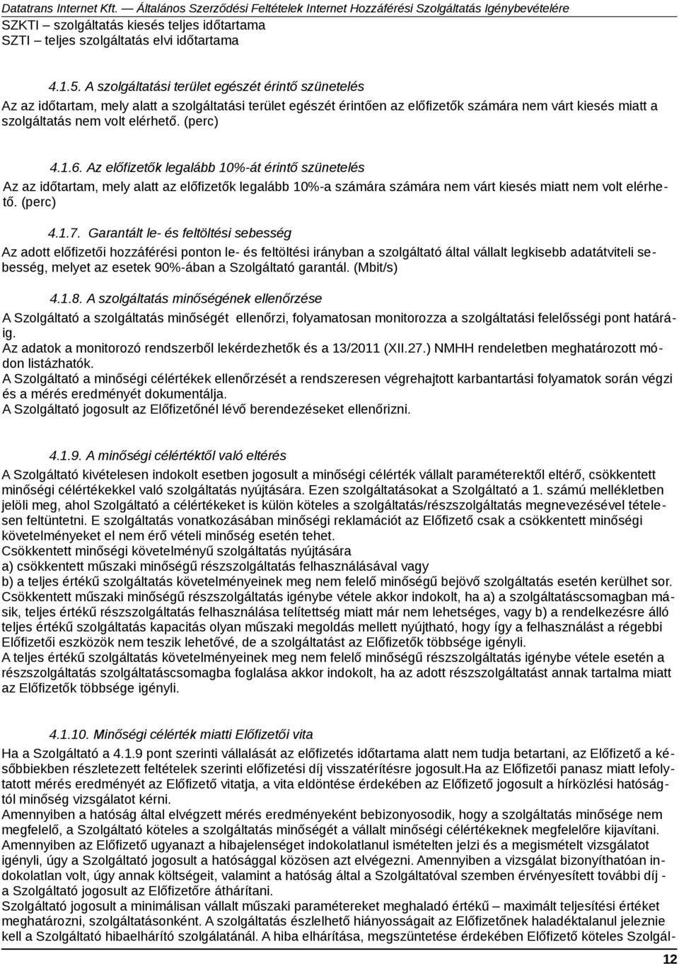 (perc) 4.1.6. Az előfizetők legalább 10%-át érintő szünetelés Az az időtartam, mely alatt az előfizetők legalább 10%-a számára számára nem várt kiesés miatt nem volt elérhető. (perc) 4.1.7.