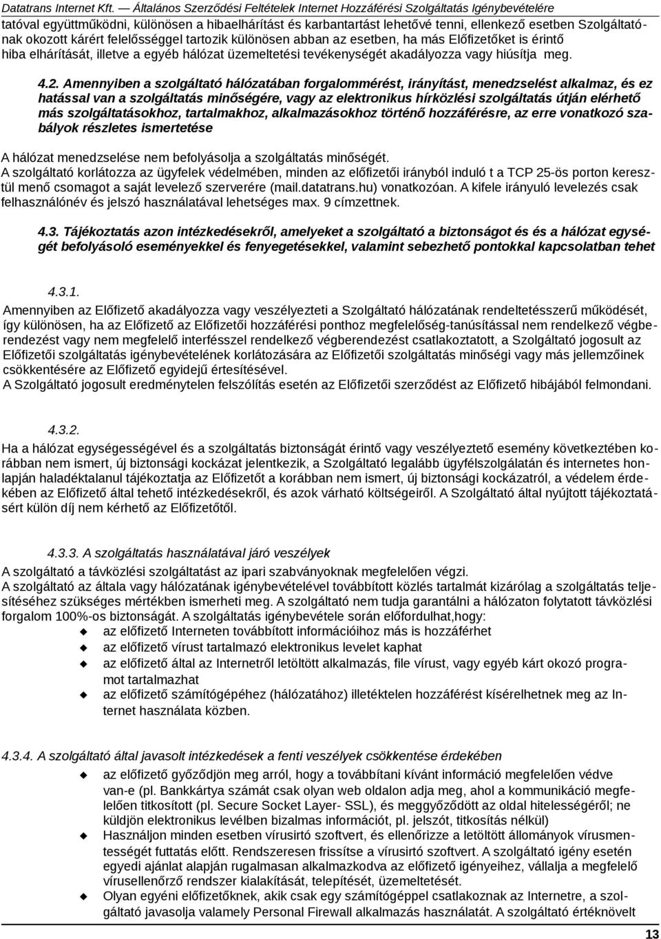 Amennyiben a szolgáltató hálózatában forgalommérést, irányítást, menedzselést alkalmaz, és ez hatással van a szolgáltatás minőségére, vagy az elektronikus hírközlési szolgáltatás útján elérhető más