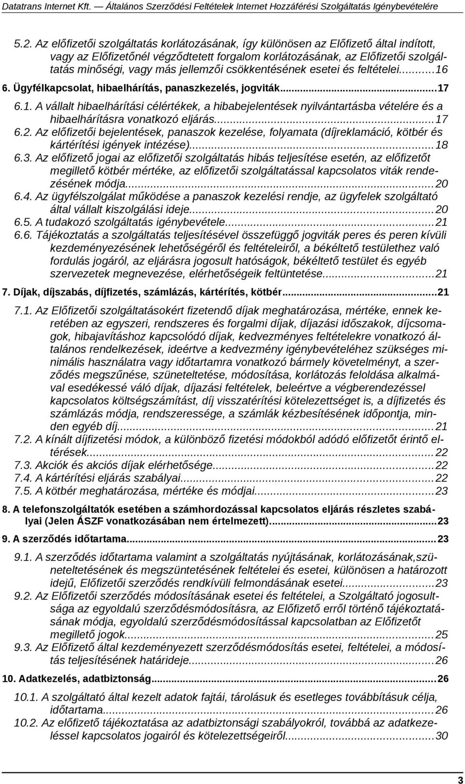 ..17 6.2. Az előfizetői bejelentések, panaszok kezelése, folyamata (díjreklamáció, kötbér és kártérítési igények intézése)...18 6.3.