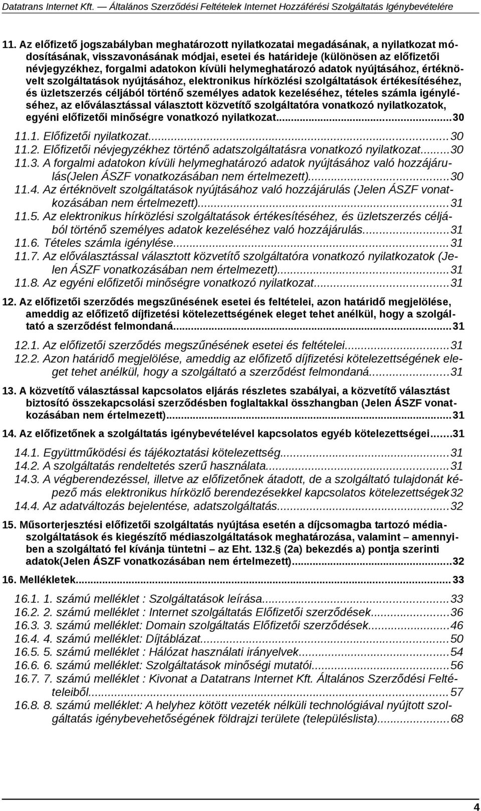 kezeléséhez, tételes számla igényléséhez, az előválasztással választott közvetítő szolgáltatóra vonatkozó nyilatkozatok, egyéni előfizetői minőségre vonatkozó nyilatkozat...30 11