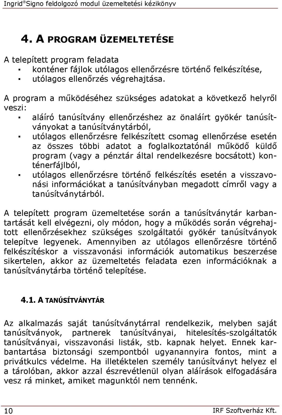 A program a működéséhez szükséges adatokat a következő helyről veszi: aláíró tanúsítvány ellenőrzéshez az önaláírt gyökér tanúsítványokat a tanúsítványtárból, utólagos ellenőrzésre felkészített