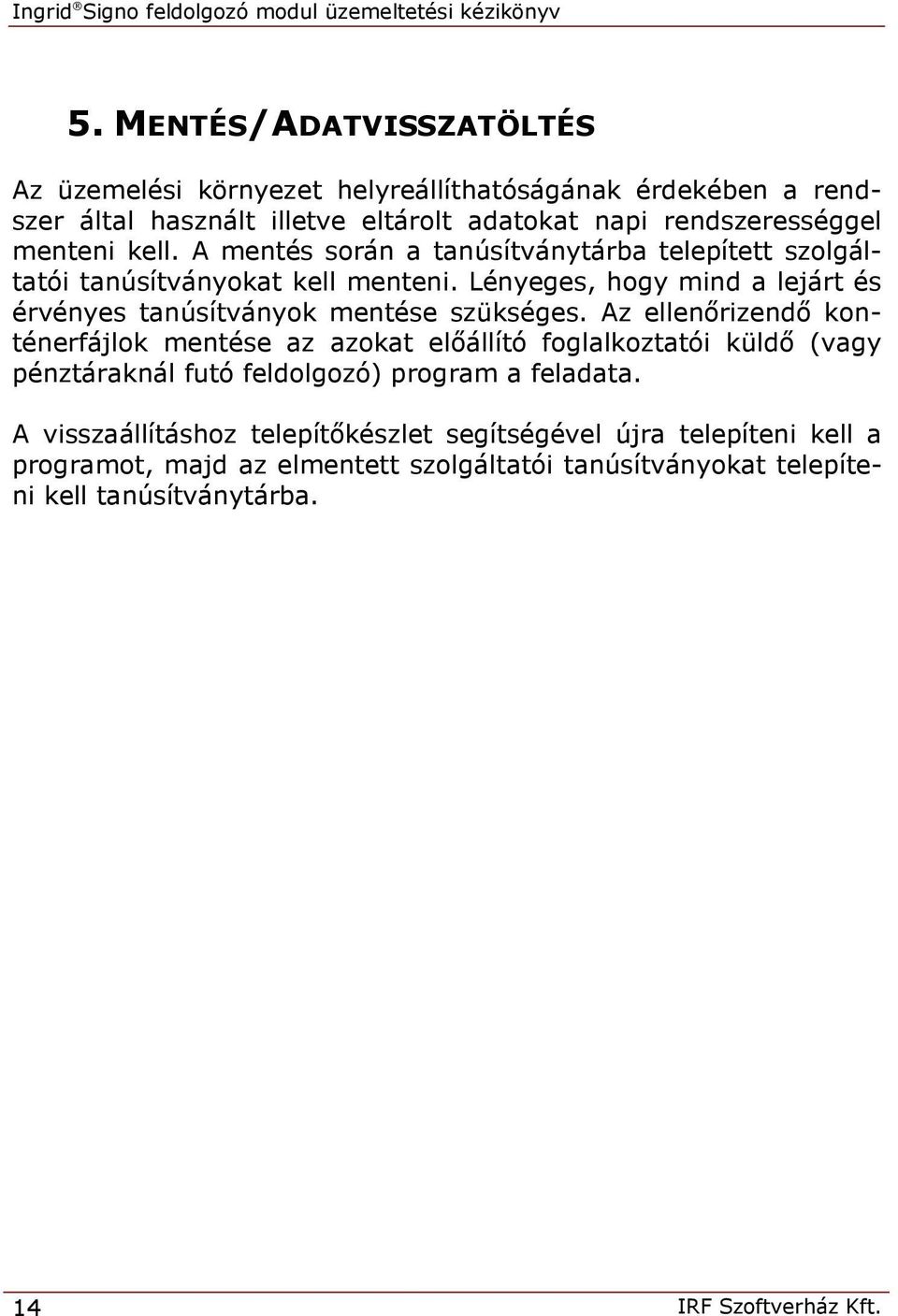 A mentés során a tanúsítványtárba telepített szolgáltatói tanúsítványokat kell menteni. Lényeges, hogy mind a lejárt és érvényes tanúsítványok mentése szükséges.