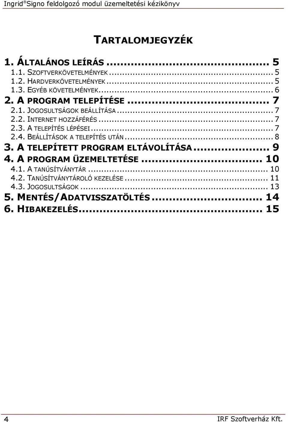 .. 7 2.3. A TELEPÍTÉS LÉPÉSEI... 7 2.4. BEÁLLÍTÁSOK A TELEPÍTÉS UTÁN... 8 3. A TELEPÍTETT PROGRAM ELTÁVOLÍTÁSA... 9 4. A PROGRAM ÜZEMELTETÉSE... 10 4.