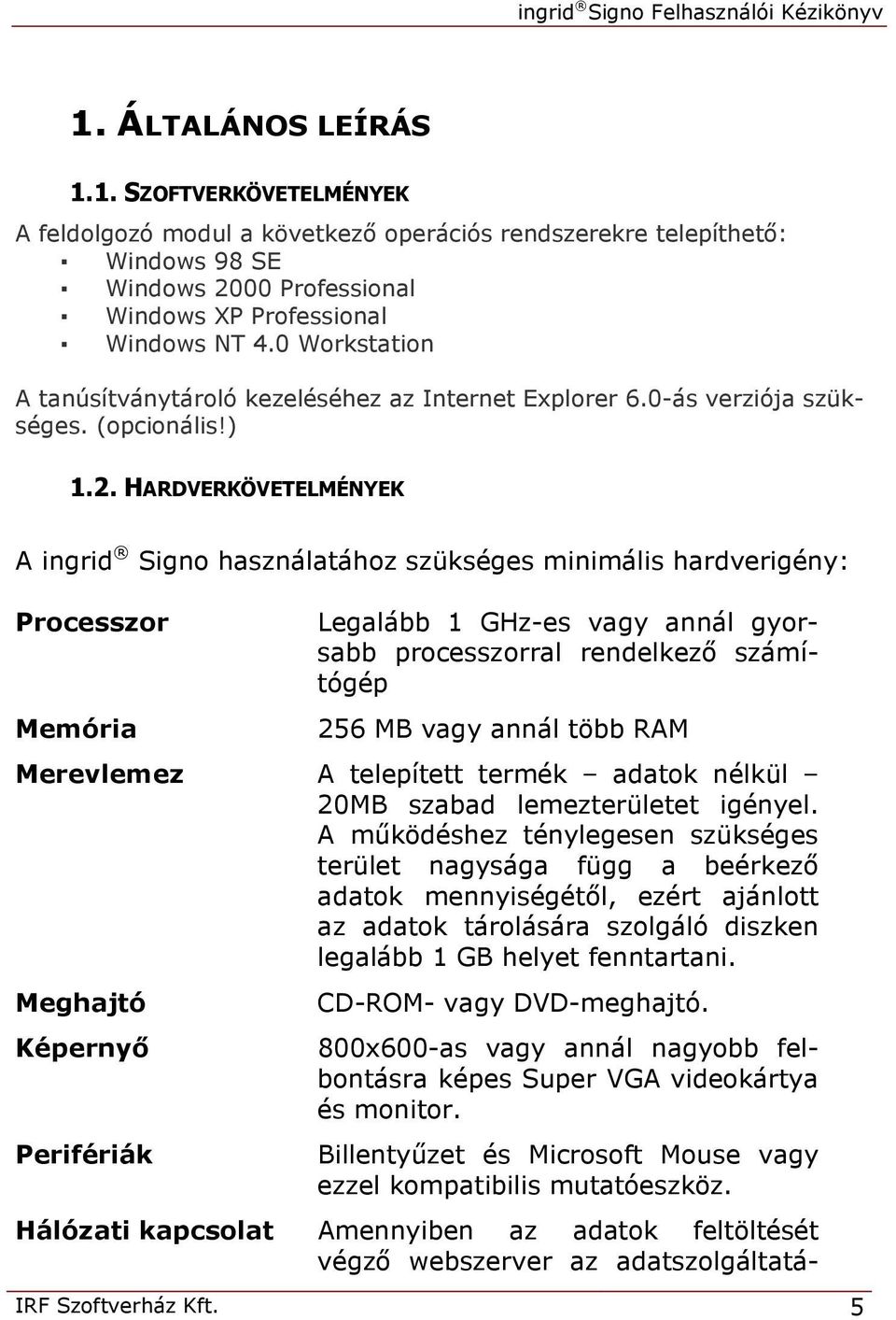 0 Workstation A tanúsítványtároló kezeléséhez az Internet Explorer 6.0-ás verziója szükséges. (opcionális!) 1.2.