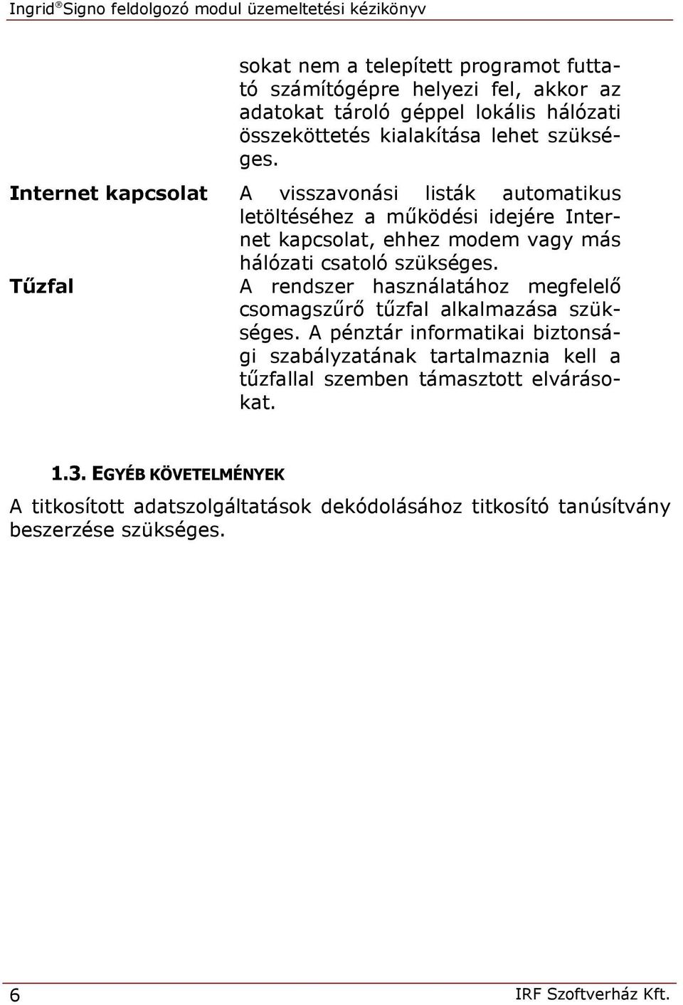 A visszavonási listák automatikus letöltéséhez a működési idejére Internet kapcsolat, ehhez modem vagy más hálózati csatoló szükséges.