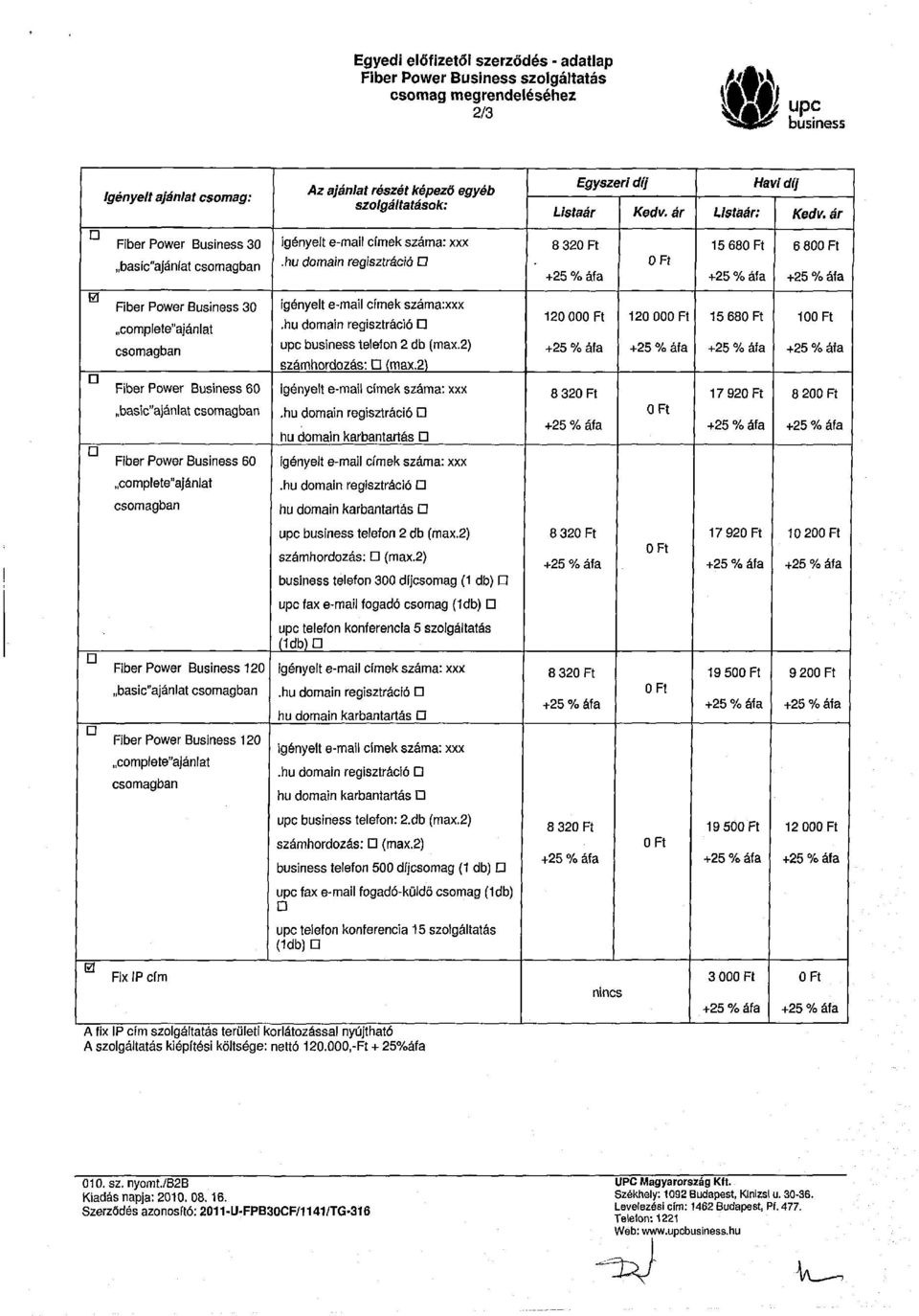 hu domain regisztráció 8 32 Ft 15 68 Ft +25% áfa 6 8 Ft Fiber Power Business 3 complete"ajánlat csomagban igényelt e-mail címek száma:xxx.hu domain regisztráció Cl upc telefon 2 db (max.