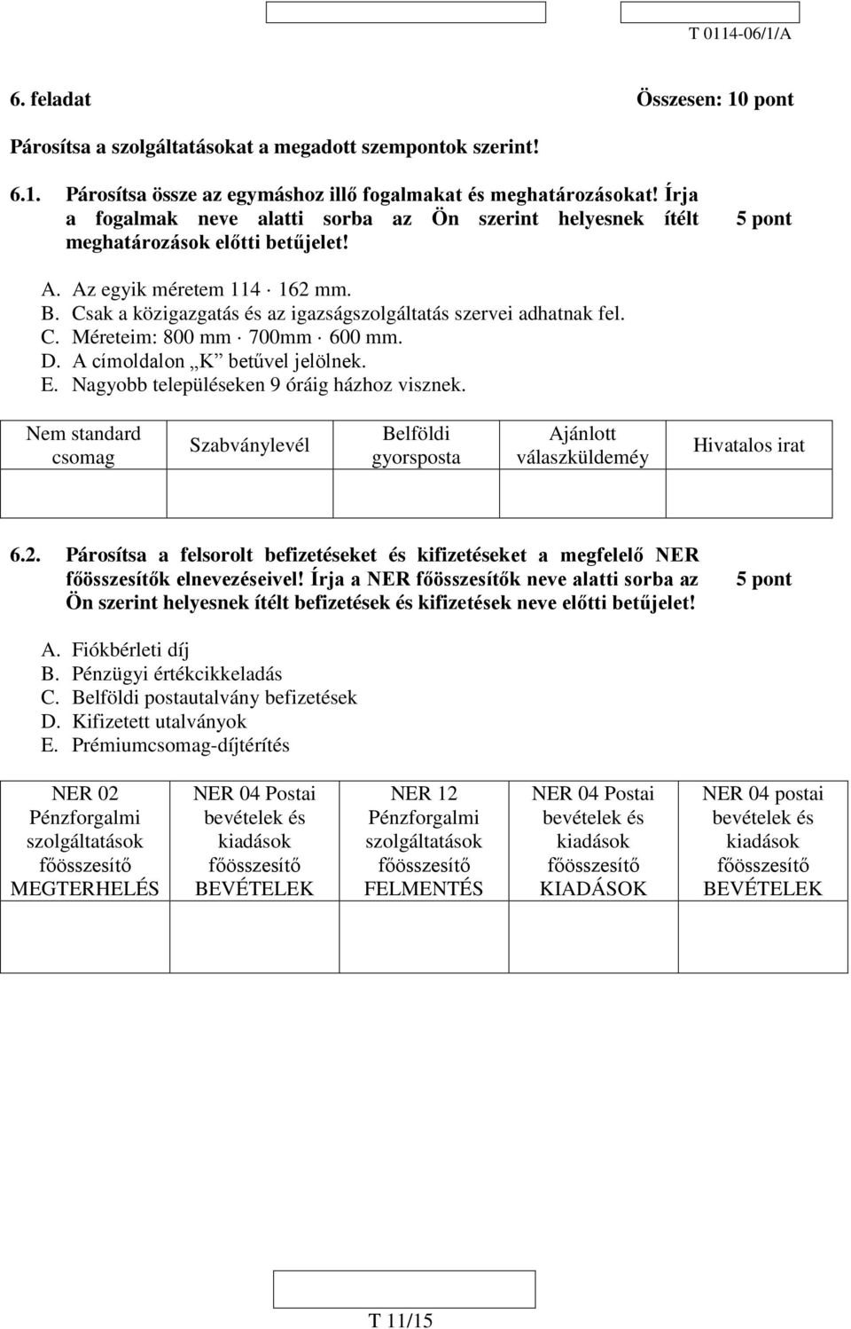 Csak a közigazgatás és az igazságszolgáltatás szervei adhatnak fel. C. Méreteim: 800 mm 700mm 600 mm. D. A címoldalon K betűvel jelölnek. E. Nagyobb településeken 9 óráig házhoz visznek.