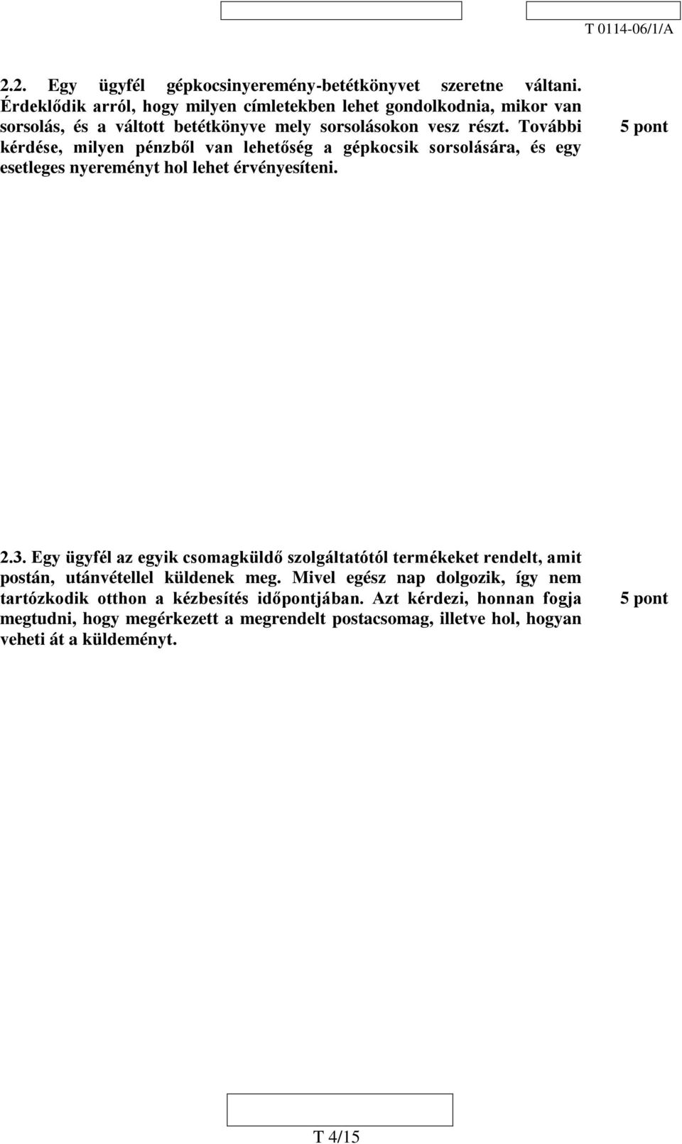 További kérdése, milyen pénzből van lehetőség a gépkocsik sorsolására, és egy esetleges nyereményt hol lehet érvényesíteni. 5 pont 2.3.