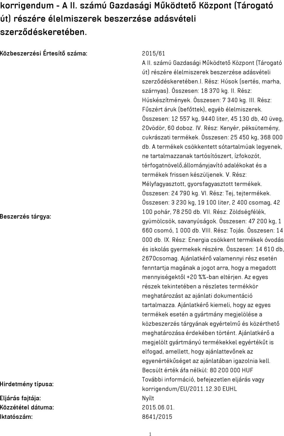 Összesen: 7 340 kg. III. Rész: Fűszért áruk (befőttek), egyéb élelmiszerek. Összesen: 12 557 kg, 9440 liter, 45 130 db, 40 üveg, 20vödör, 60 doboz. IV. Rész: Kenyér, péksütemény, cukrászati termékek.