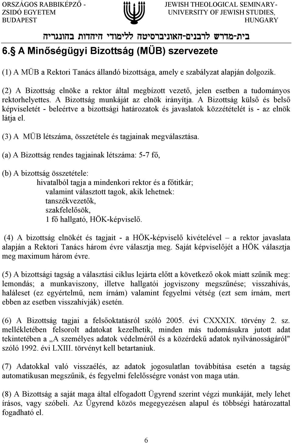 A Bizottság külső és belső képviseletét - beleértve a bizottsági határozatok és javaslatok közzétételét is - az elnök látja el. (3) A MÜB létszáma, összetétele és tagjainak megválasztása.