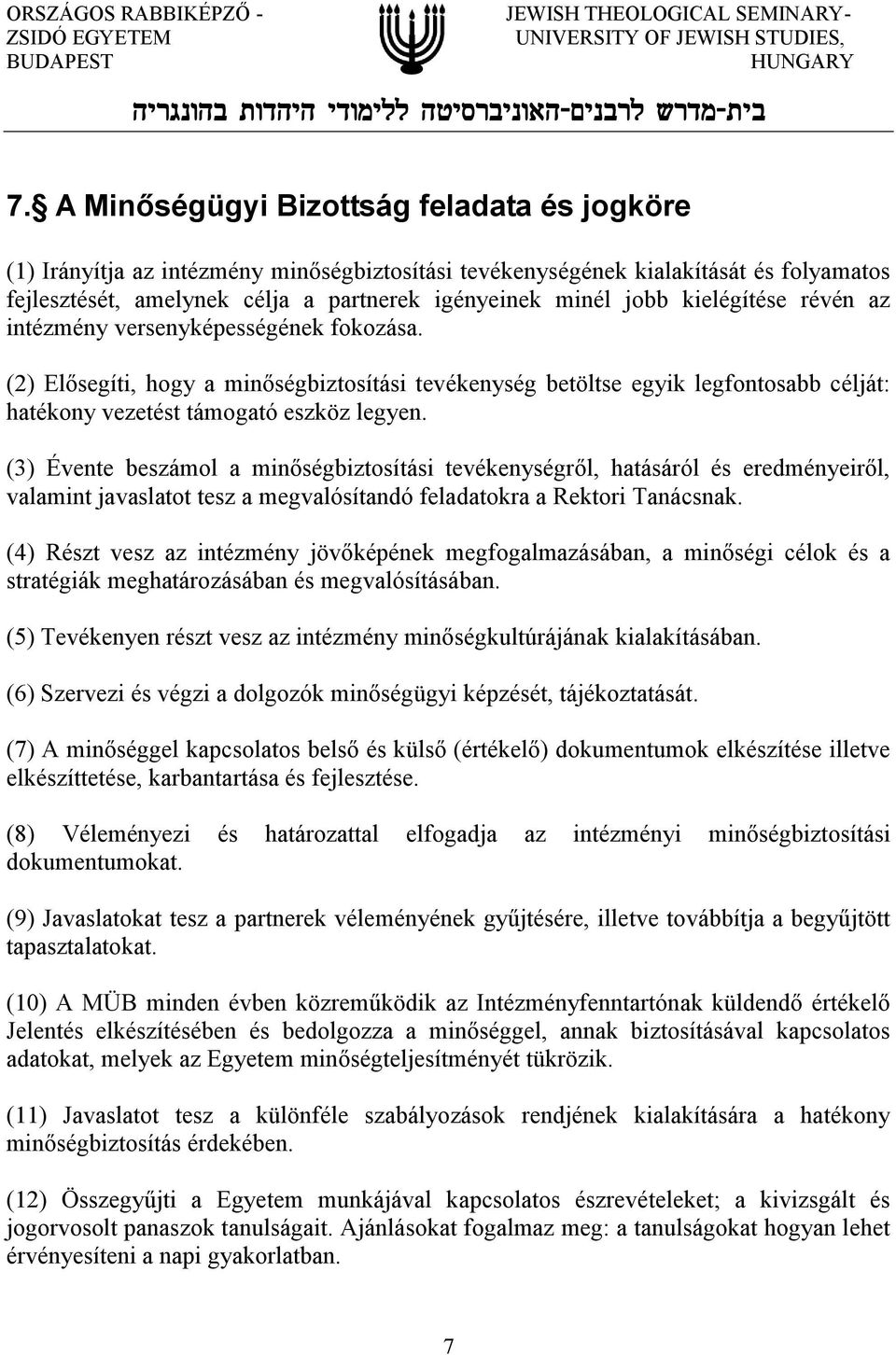 (3) Évente beszámol a minőségbiztosítási tevékenységről, hatásáról és eredményeiről, valamint javaslatot tesz a megvalósítandó feladatokra a Rektori Tanácsnak.