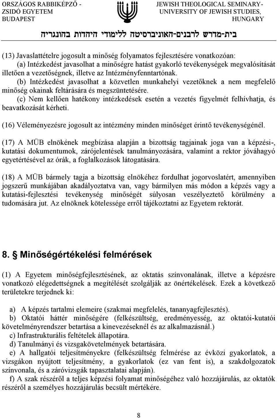 (c) Nem kellően hatékony intézkedések esetén a vezetés figyelmét felhívhatja, és beavatkozását kérheti. (16) Véleményezésre jogosult az intézmény minden minőséget érintő tevékenységénél.