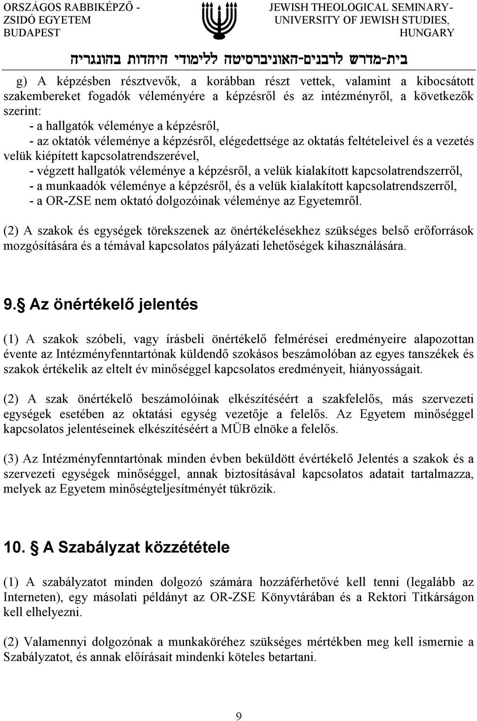 kapcsolatrendszerről, - a munkaadók véleménye a képzésről, és a velük kialakított kapcsolatrendszerről, - a OR-ZSE nem oktató dolgozóinak véleménye az Egyetemről.