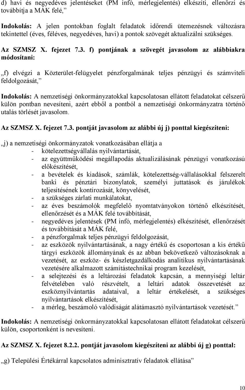 f) pontjának a szövegét javasolom az alábbiakra módosítani: f) elvégzi a Közterület-felügyelet pénzforgalmának teljes pénzügyi és számviteli feldolgozását, Indokolás: A nemzetiségi önkormányzatokkal