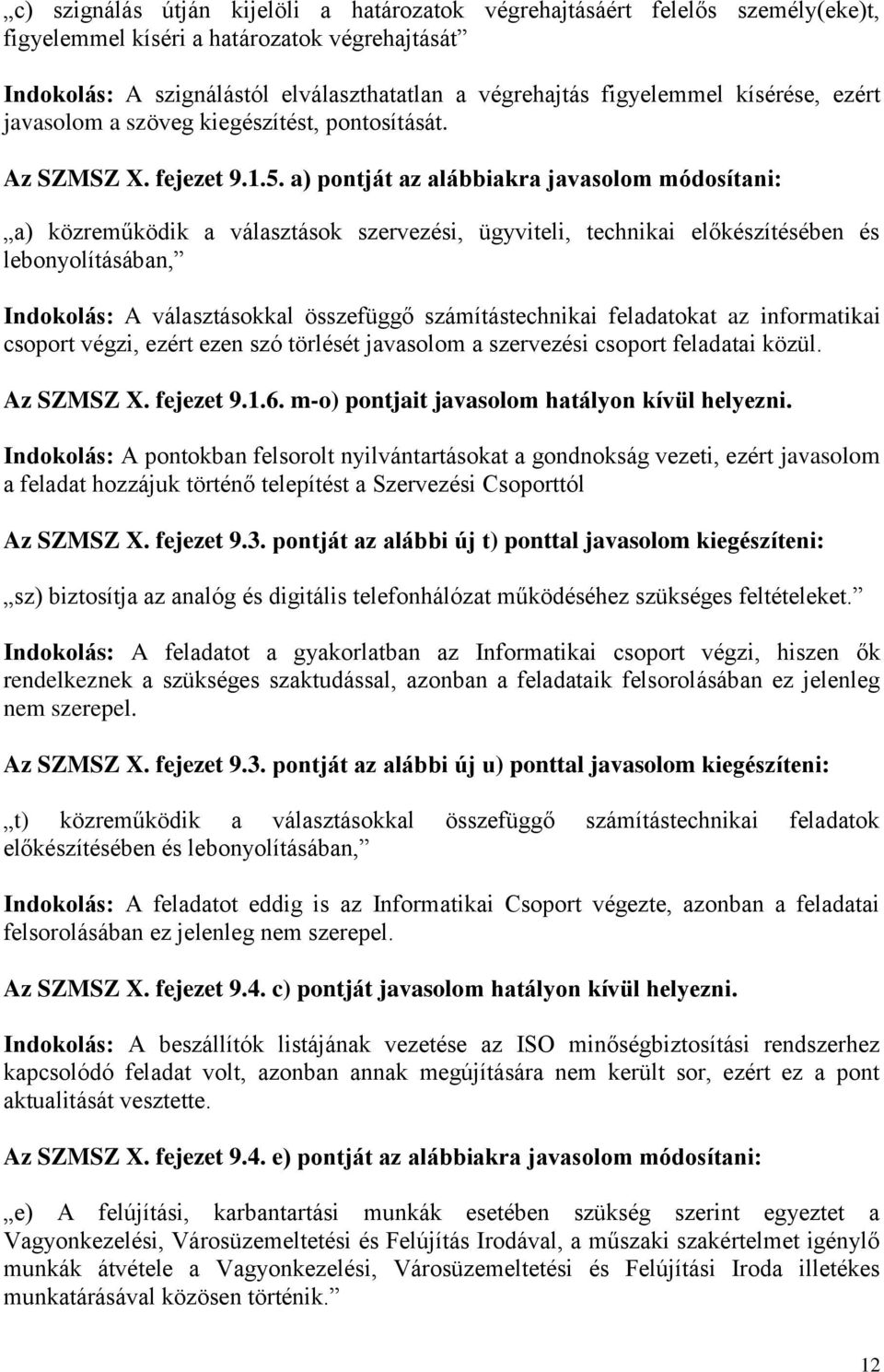 a) pontját az alábbiakra javasolom módosítani: a) közreműködik a választások szervezési, ügyviteli, technikai előkészítésében és lebonyolításában, Indokolás: A választásokkal összefüggő