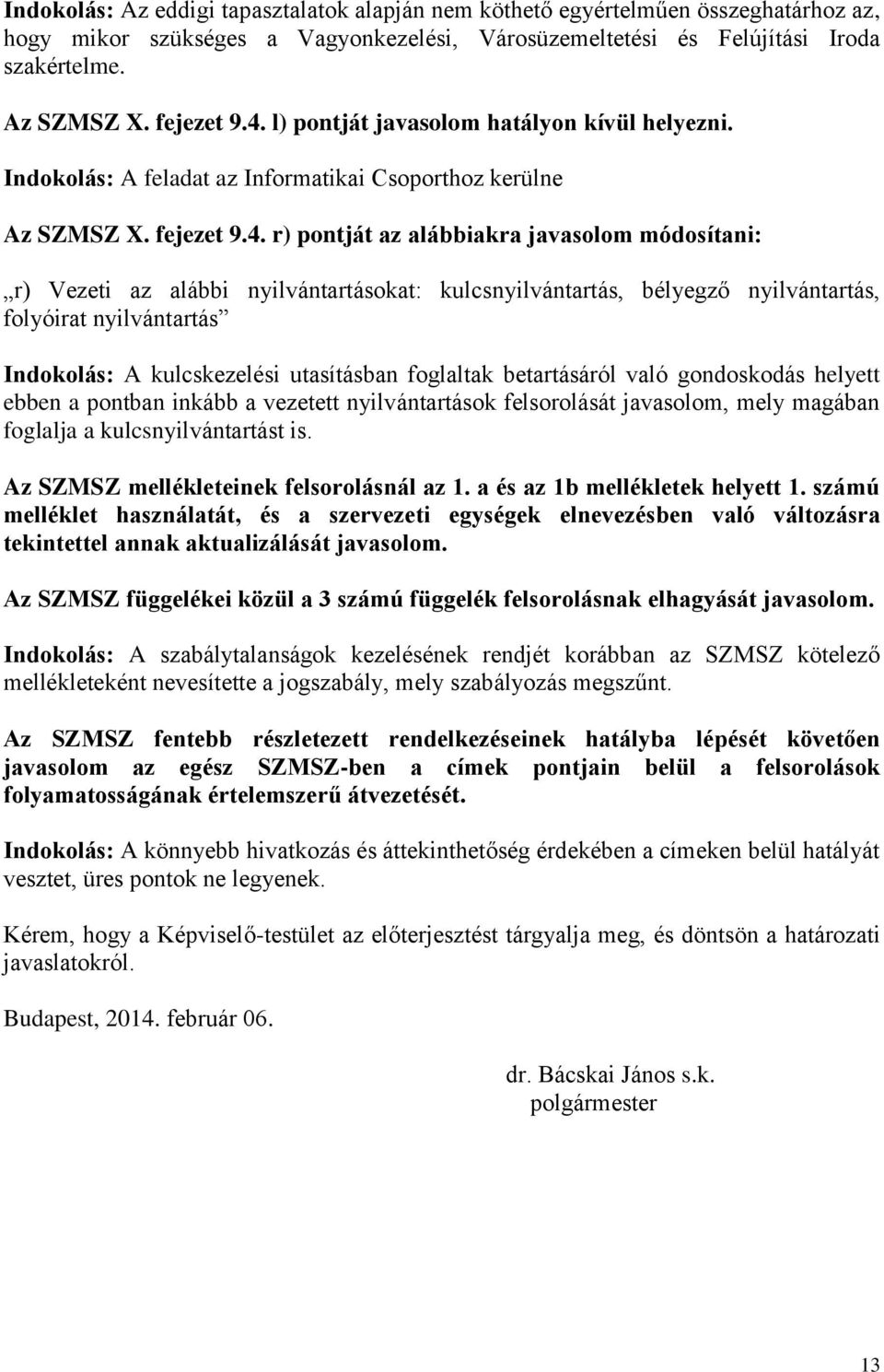 nyilvántartásokat: kulcsnyilvántartás, bélyegző nyilvántartás, folyóirat nyilvántartás Indokolás: A kulcskezelési utasításban foglaltak betartásáról való gondoskodás helyett ebben a pontban inkább a