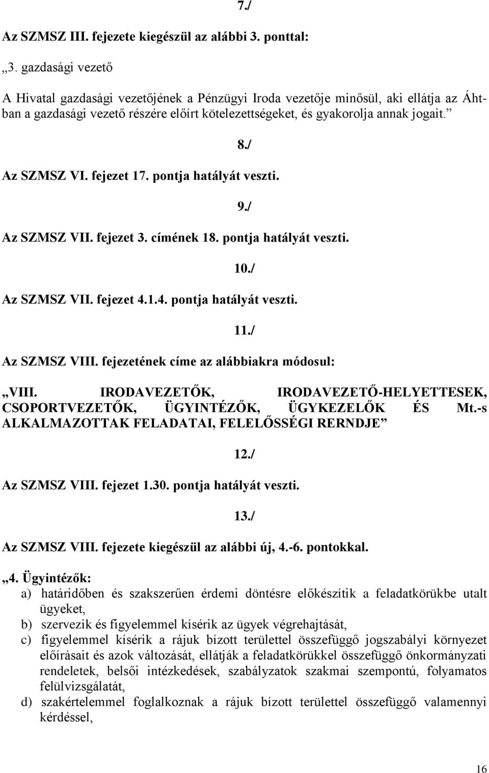 pontja hatályát veszti. Az SZMSZ VII. fejezet 3. címének 18. pontja hatályát veszti. 8./ 9./ 10./ Az SZMSZ VII. fejezet 4.1.4. pontja hatályát veszti. 11./ Az SZMSZ VIII.