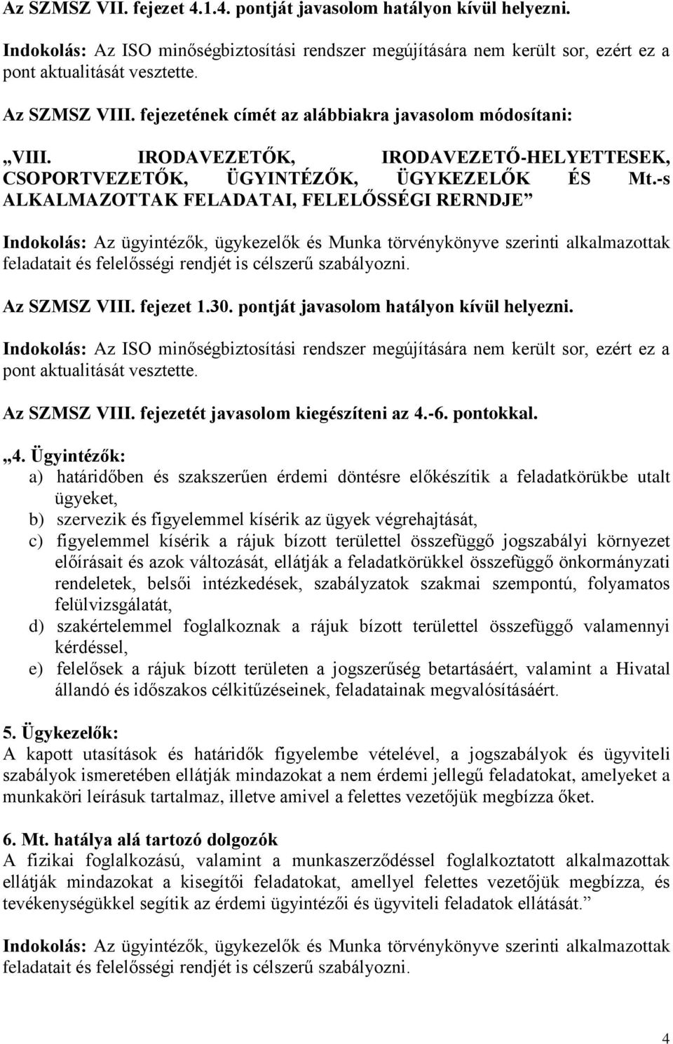 -s ALKALMAZOTTAK FELADATAI, FELELŐSSÉGI RERNDJE Indokolás: Az ügyintézők, ügykezelők és Munka törvénykönyve szerinti alkalmazottak feladatait és felelősségi rendjét is célszerű szabályozni.