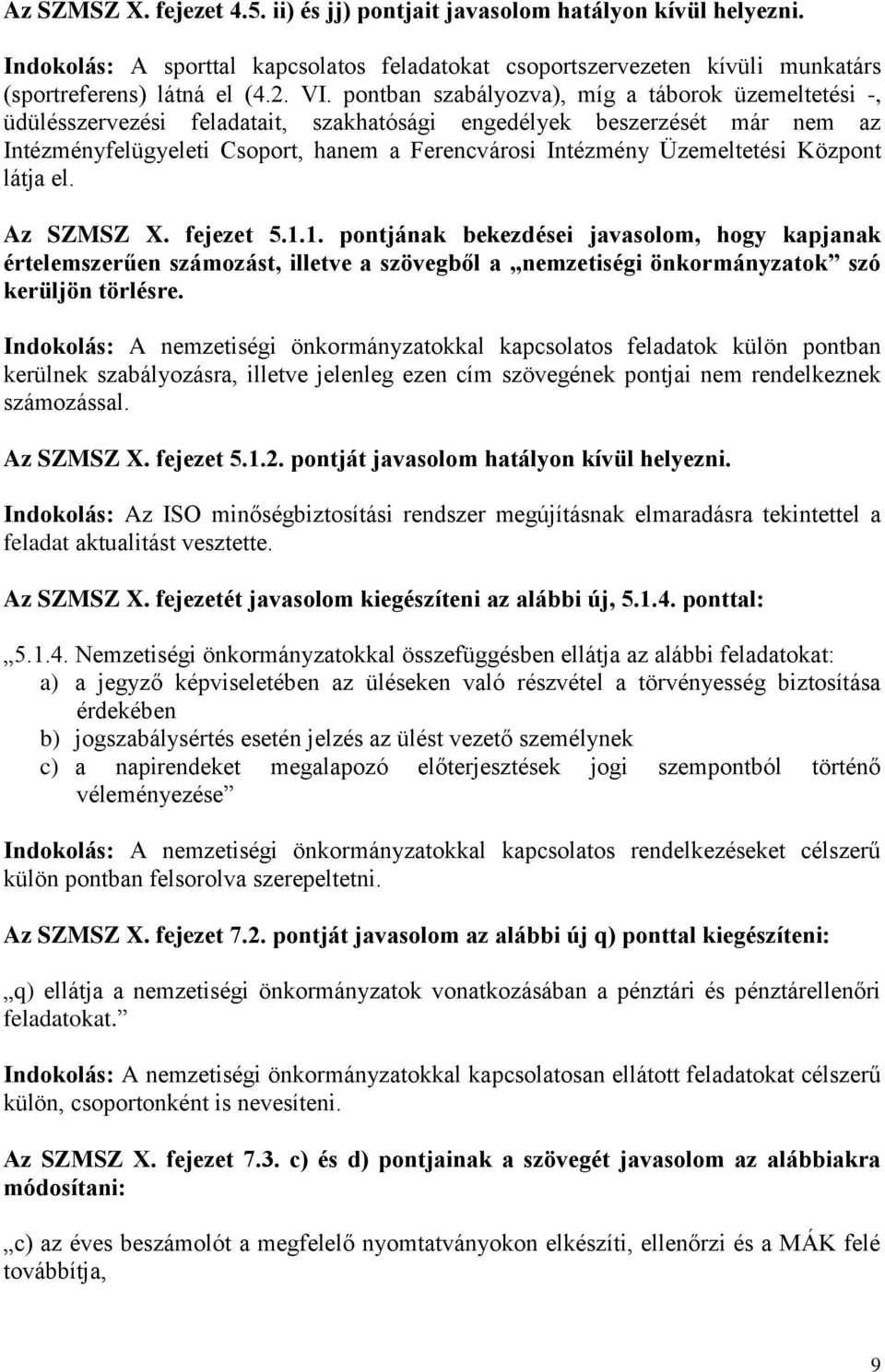 Üzemeltetési Központ látja el. Az SZMSZ X. fejezet 5.1.1. pontjának bekezdései javasolom, hogy kapjanak értelemszerűen számozást, illetve a szövegből a nemzetiségi önkormányzatok szó kerüljön törlésre.