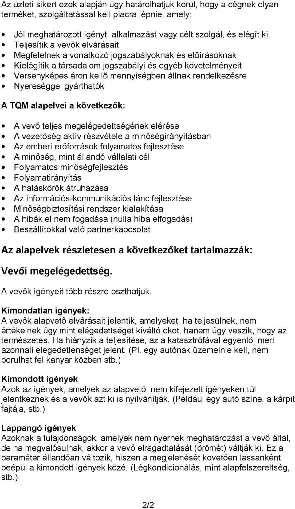 rendelkezésre Nyereséggel gyárthatók A TQM alapelvei a következők: A vevő teljes megelégedettségének elérése A vezetőség aktív részvétele a minőségirányításban Az emberi erőforrások folyamatos