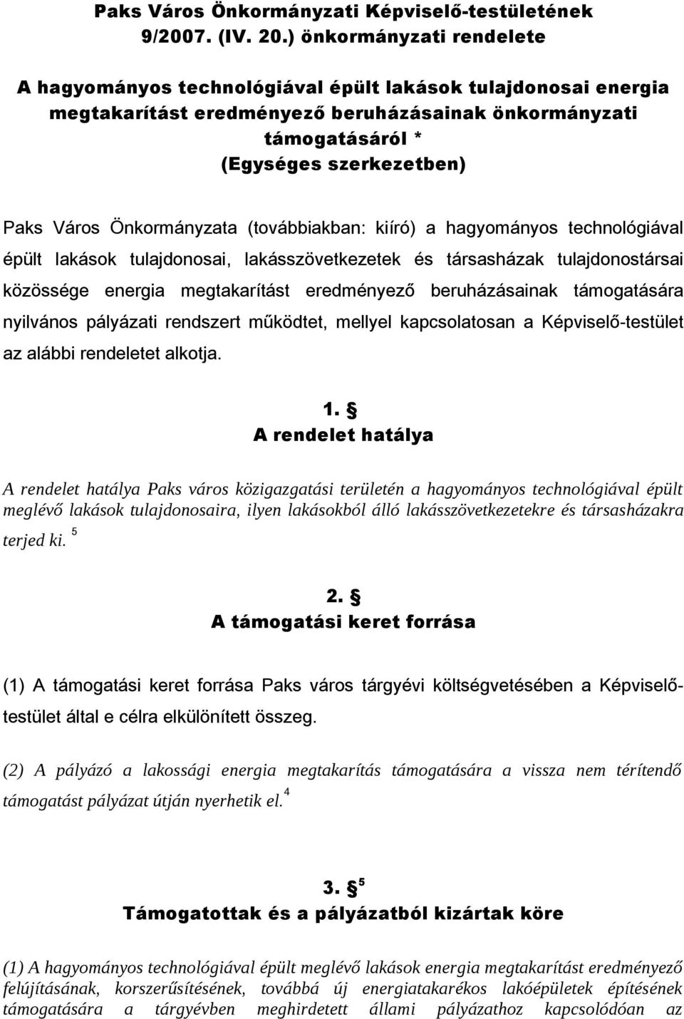 Önkormányzata (továbbiakban: kiíró) a hagyományos technológiával épült lakások tulajdonosai, lakásszövetkezetek és társasházak tulajdonostársai közössége energia megtakarítást eredményező