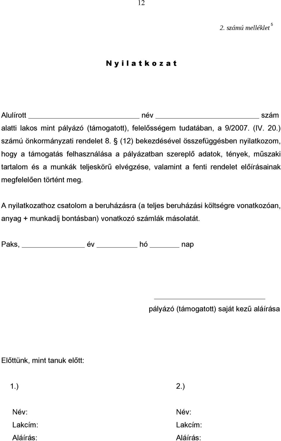 (12) bekezdésével összefüggésben nyilatkozom, hogy a támogatás felhasználása a pályázatban szereplő adatok, tények, műszaki tartalom és a munkák teljeskörű elvégzése,