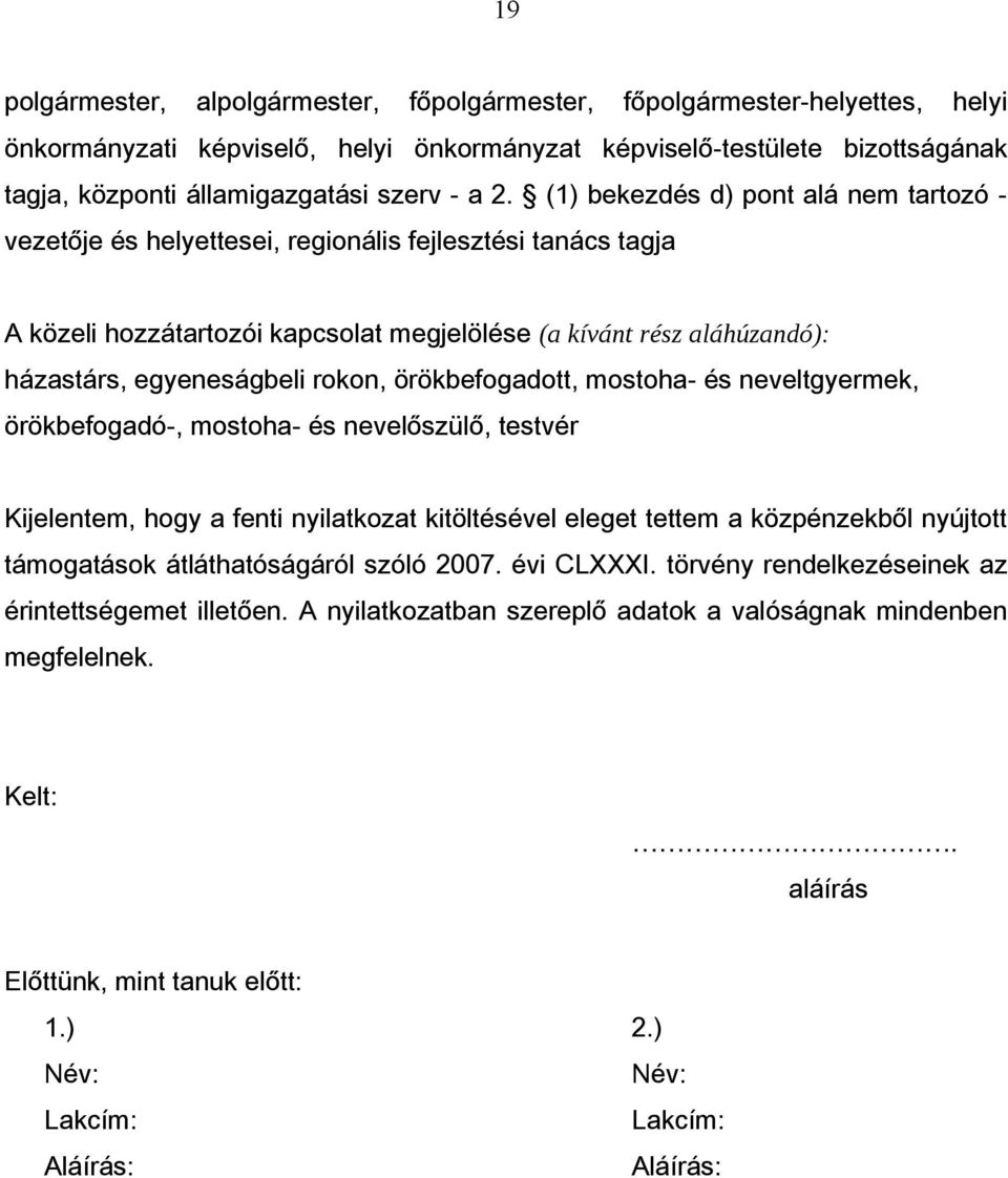 egyeneságbeli rokon, örökbefogadott, mostoha- és neveltgyermek, örökbefogadó-, mostoha- és nevelőszülő, testvér Kijelentem, hogy a fenti nyilatkozat kitöltésével eleget tettem a közpénzekből nyújtott