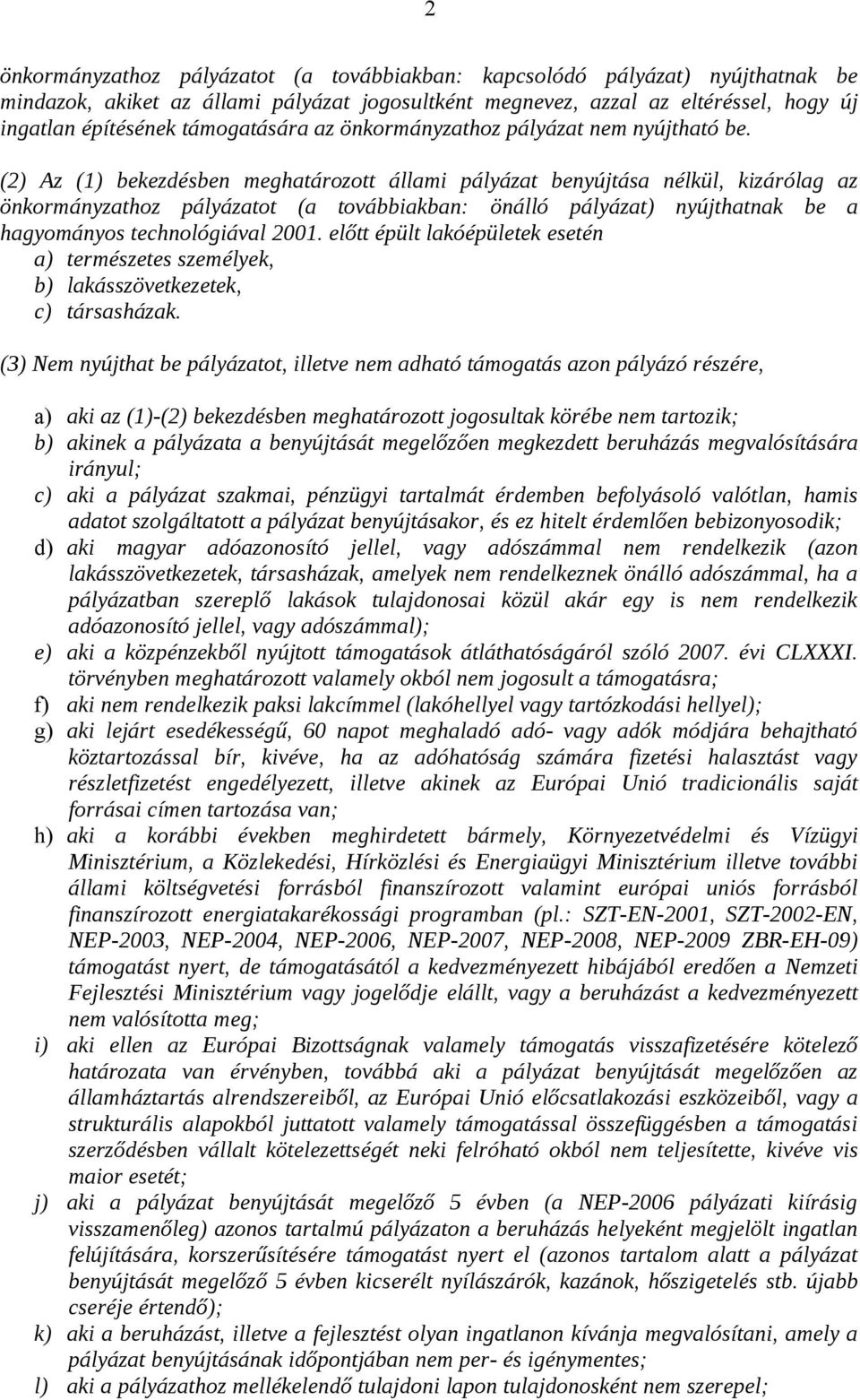 (2) Az (1) bekezdésben meghatározott állami pályázat benyújtása nélkül, kizárólag az önkormányzathoz pályázatot (a továbbiakban: önálló pályázat) nyújthatnak be a hagyományos technológiával 2001.