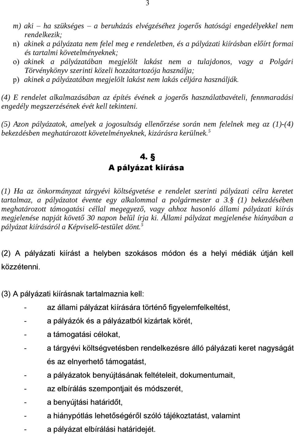 céljára használják. (4) E rendelet alkalmazásában az építés évének a jogerős használatbavételi, fennmaradási engedély megszerzésének évét kell tekinteni.