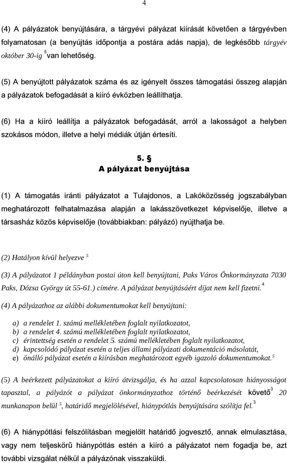 (6) Ha a kiíró leállítja a pályázatok befogadását, arról a lakosságot a helyben szokásos módon, illetve a helyi médiák útján értesíti. 5.