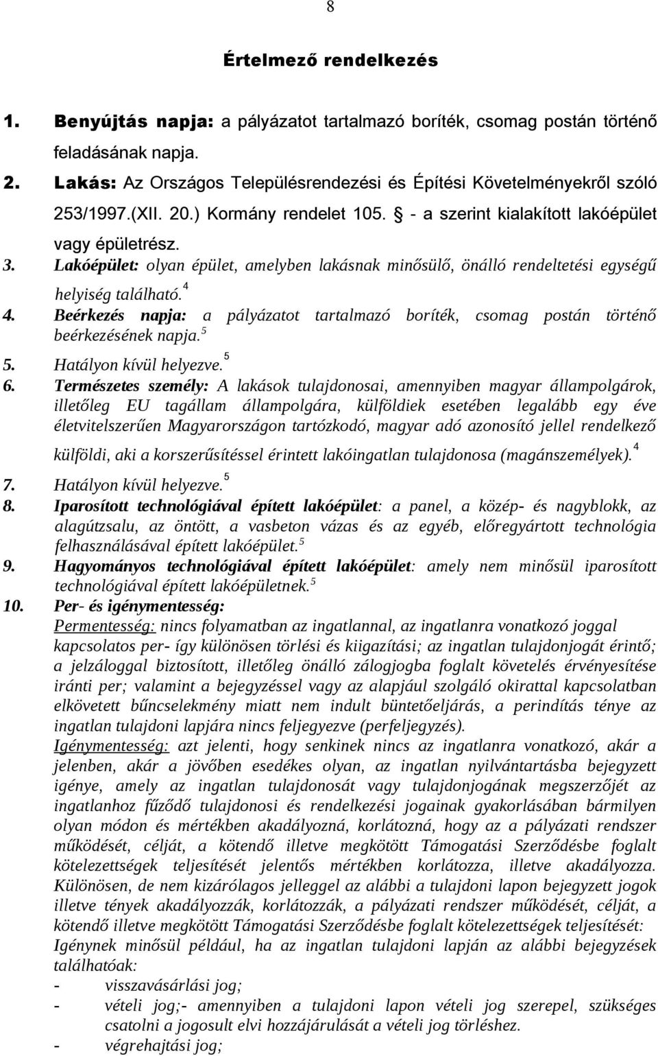 Lakóépület: olyan épület, amelyben lakásnak minősülő, önálló rendeltetési egységű helyiség található. 4 4. Beérkezés napja: a pályázatot tartalmazó boríték, csomag postán történő beérkezésének napja.