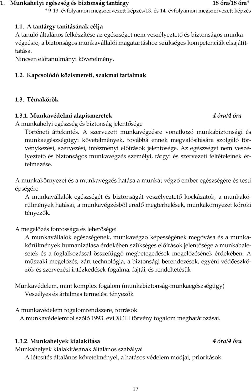 Kapcsolódó közismereti, szakmai tartalmak 1.3. Témakörök 1.3.1. Munkavédelmi alapismeretek 4 óra/4 óra A munkahelyi egészség és biztons{g jelentősége Történeti {ttekintés.