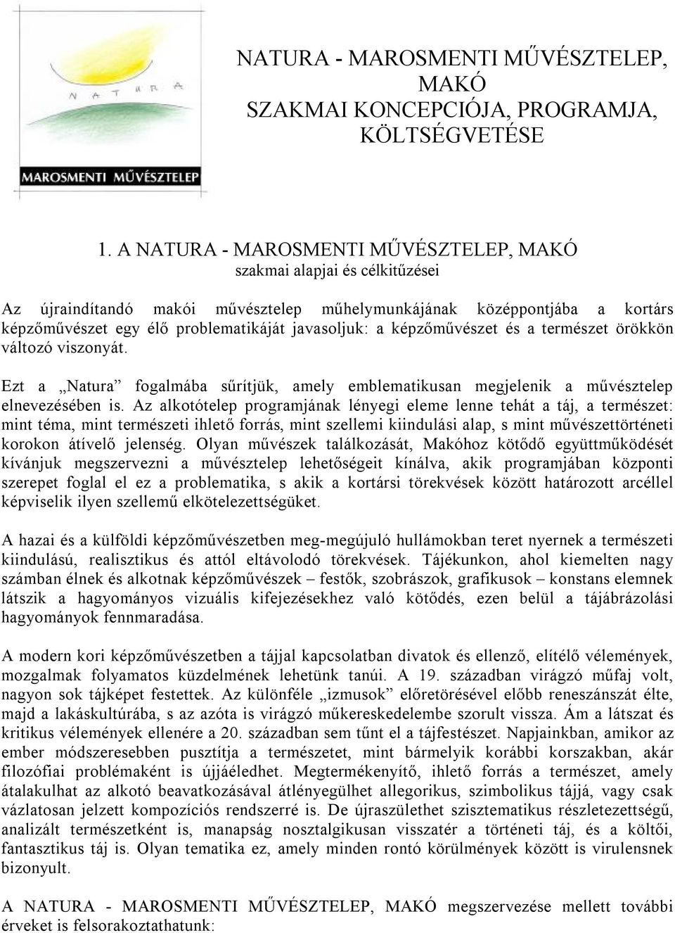 képzőművészet és a természet örökkön változó viszonyát. Ezt a Natura fogalmába sűrítjük, amely emblematikusan megjelenik a művésztelep elnevezésében is.