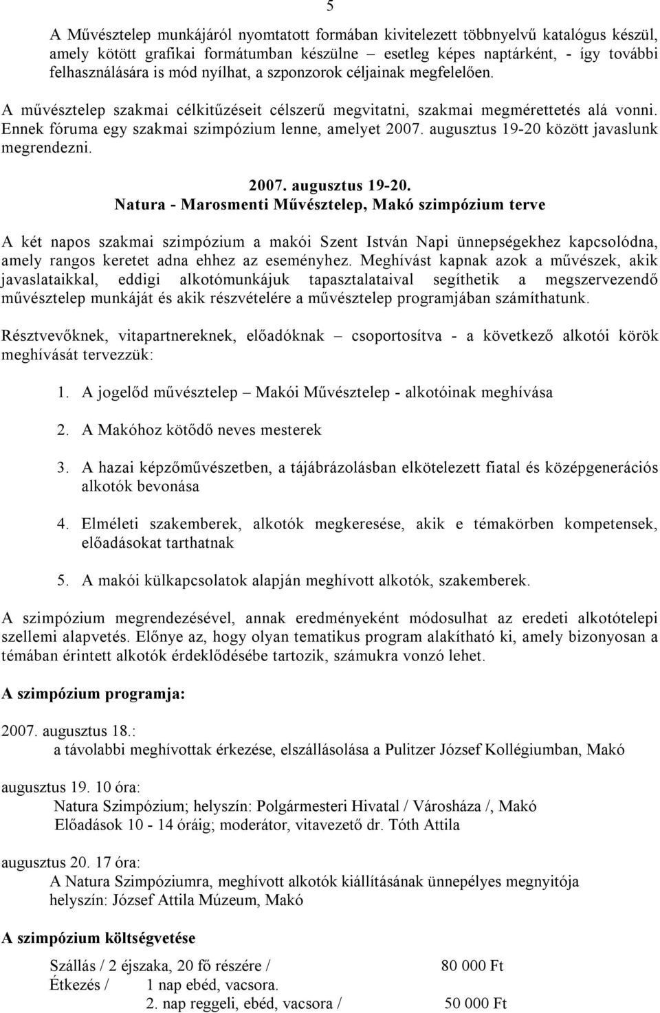 augusztus 19-20 között javaslunk megrendezni. 2007. augusztus 19-20.