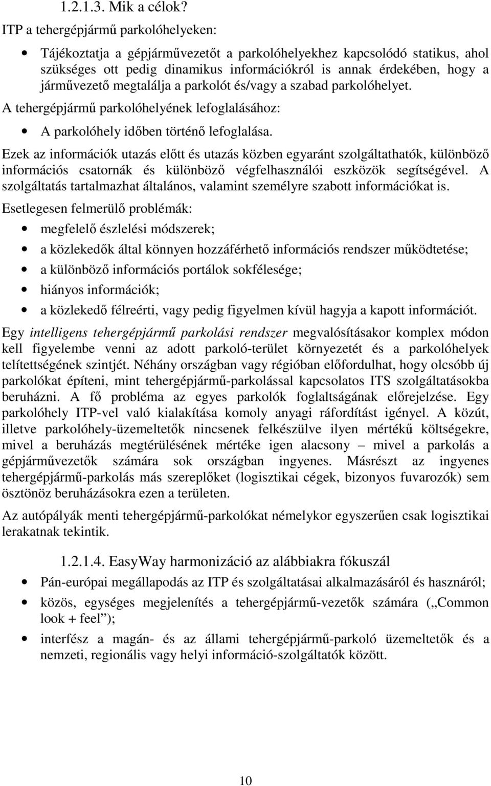 megtalálja a parkolót és/vagy a szabad parkolóhelyet. A tehergépjármű parkolóhelyének lefoglalásához: A parkolóhely időben történő lefoglalása.