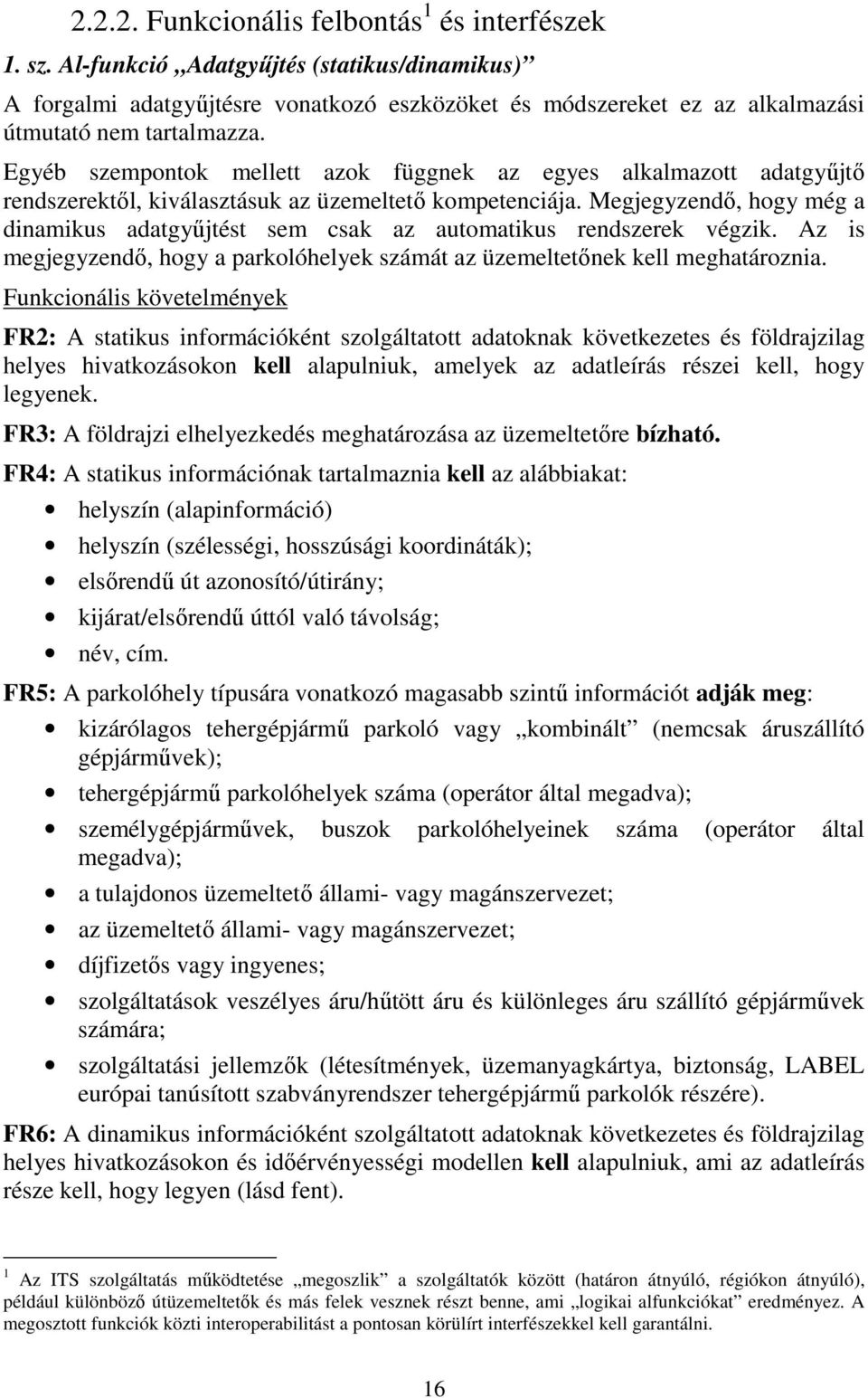 Egyéb szempontok mellett azok függnek az egyes alkalmazott adatgyűjtő rendszerektől, kiválasztásuk az üzemeltető kompetenciája.