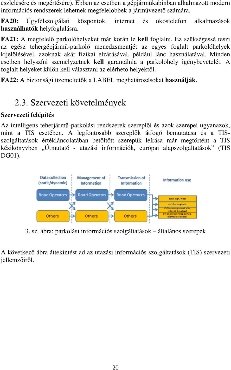 Ez szükségessé teszi az egész tehergépjármű-parkoló menedzsmentjét az egyes foglalt parkolóhelyek kijelölésével, azoknak akár fizikai elzárásával, például lánc használatával.