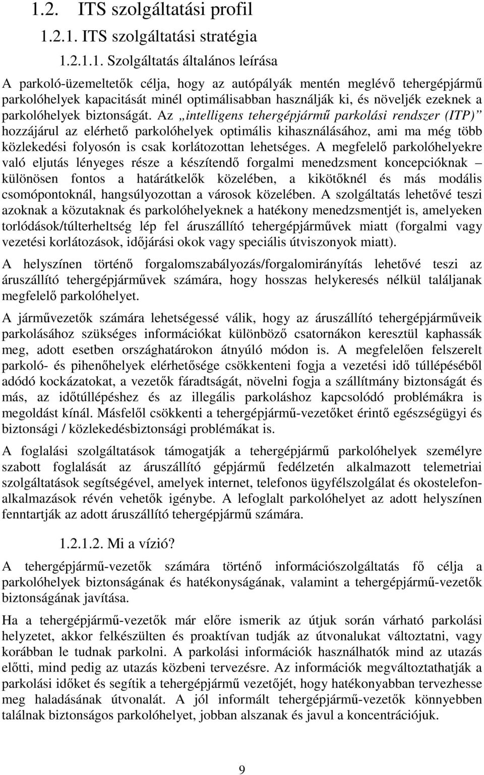 Az intelligens tehergépjármű parkolási rendszer (ITP) hozzájárul az elérhető parkolóhelyek optimális kihasználásához, ami ma még több közlekedési folyosón is csak korlátozottan lehetséges.