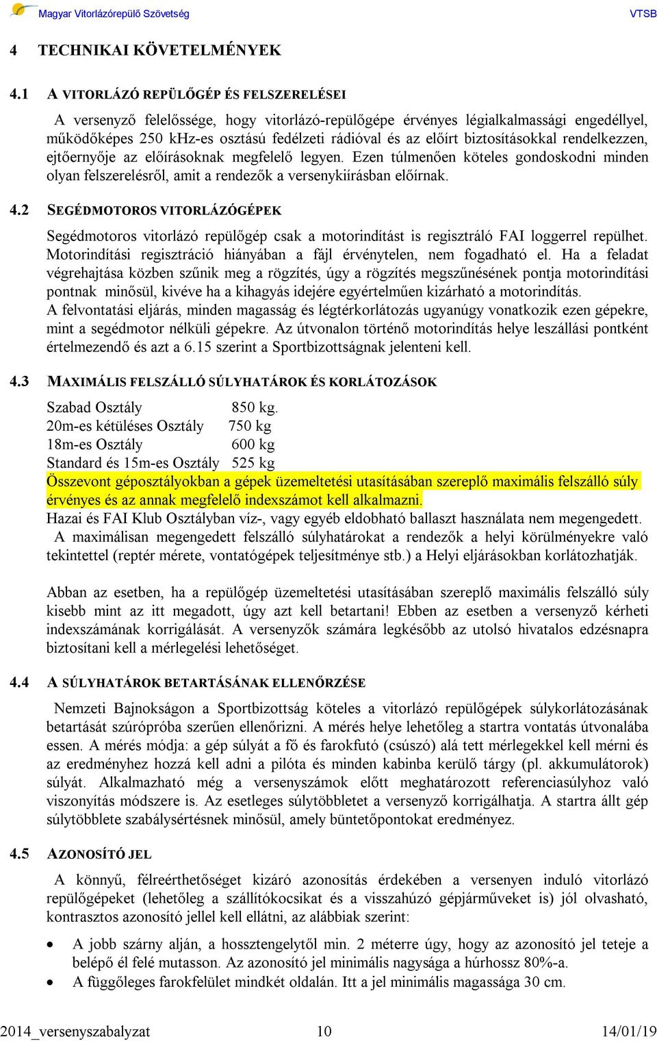 biztosításokkal rendelkezzen, ejtőernyője az előírásoknak megfelelő legyen. Ezen túlmenően köteles gondoskodni minden olyan felszerelésről, amit a rendezők a versenykiírásban előírnak. 4.