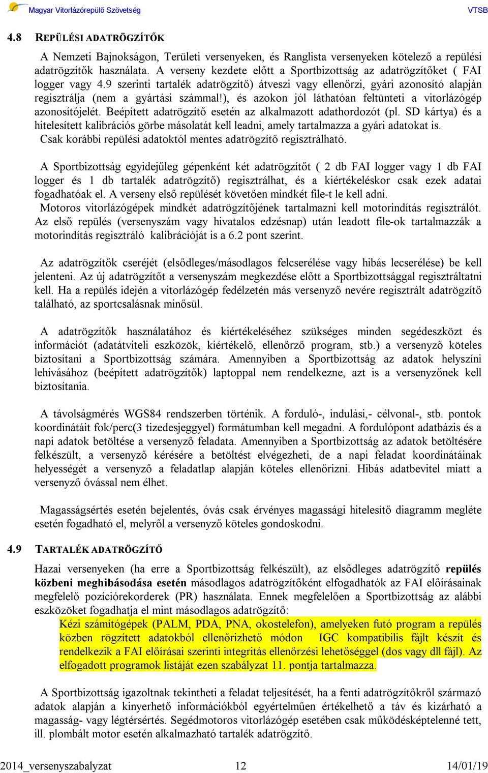 ), és azokon jól láthatóan feltünteti a vitorlázógép azonosítójelét. Beépített adatrögzítő esetén az alkalmazott adathordozót (pl.