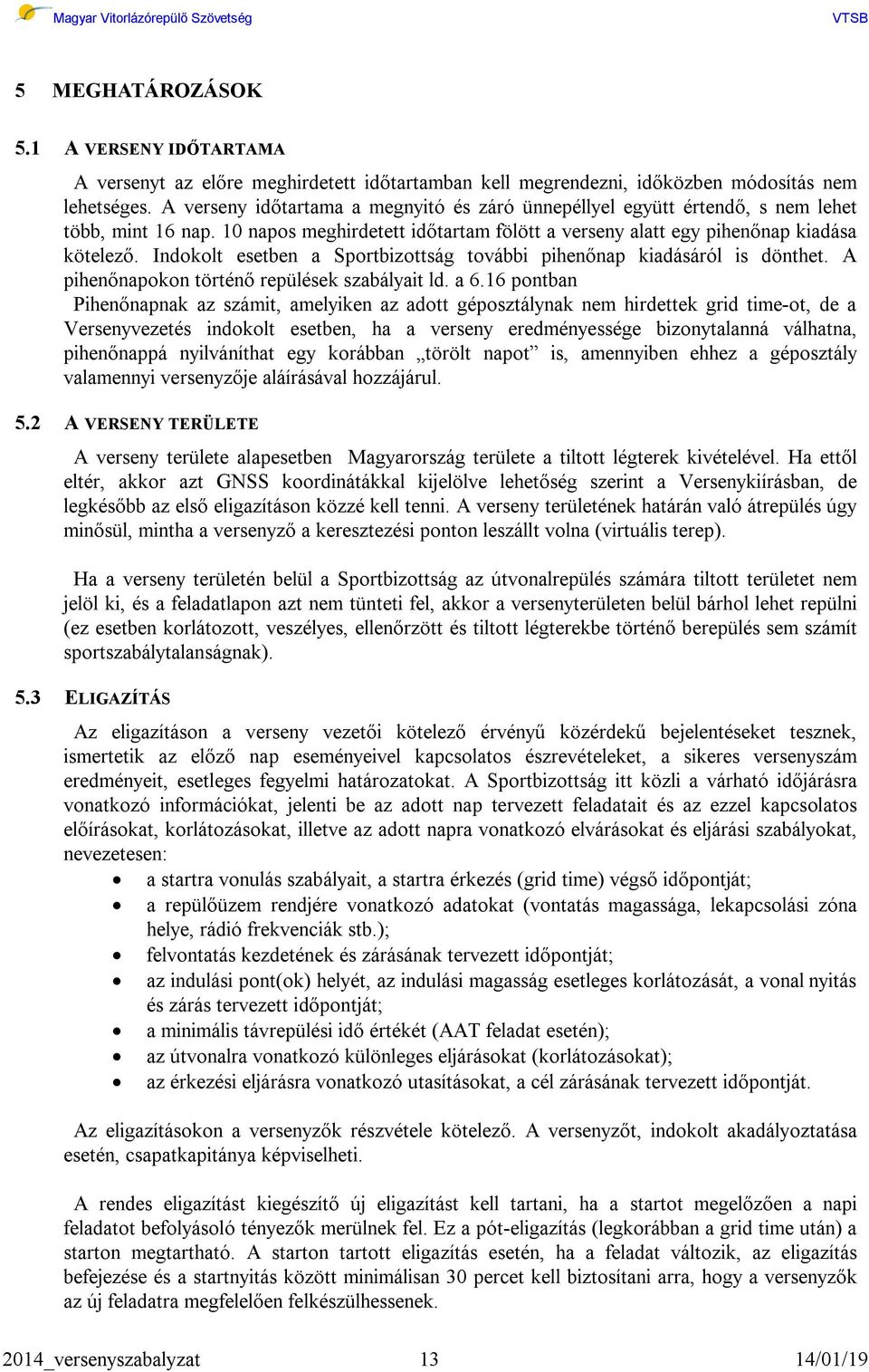 Indokolt esetben a Sportbizottság további pihenőnap kiadásáról is dönthet. A pihenőnapokon történő repülések szabályait ld. a 6.