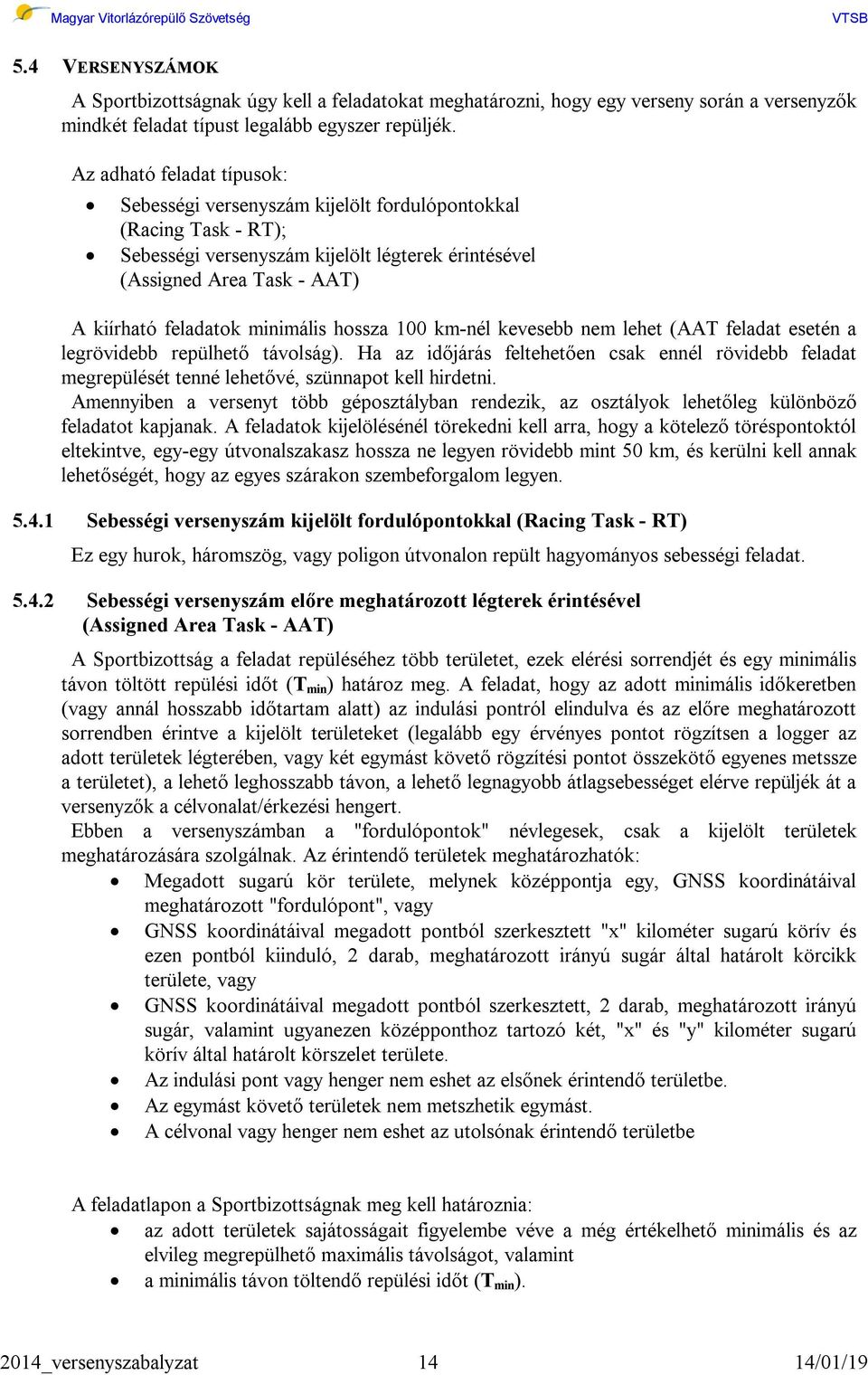 minimális hossza 100 km-nél kevesebb nem lehet (AAT feladat esetén a legrövidebb repülhető távolság).