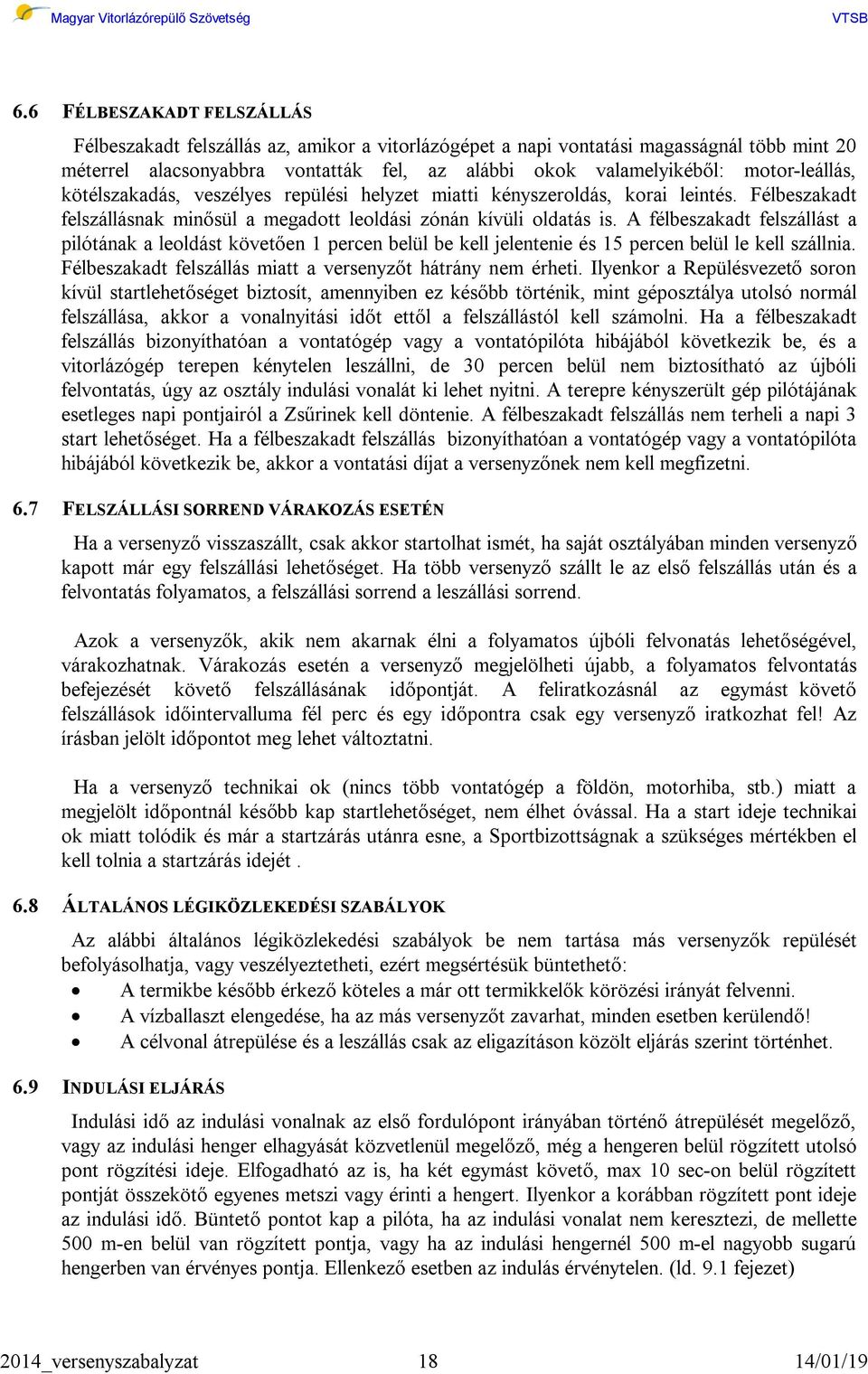 A félbeszakadt felszállást a pilótának a leoldást követően 1 percen belül be kell jelentenie és 15 percen belül le kell szállnia. Félbeszakadt felszállás miatt a versenyzőt hátrány nem érheti.