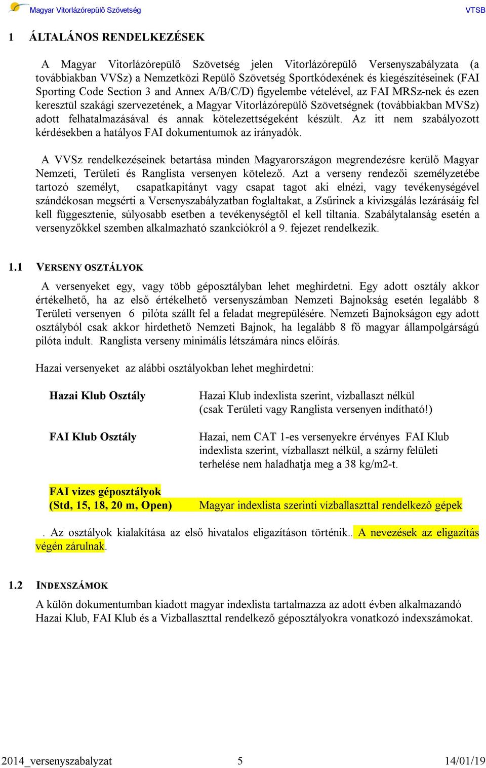 felhatalmazásával és annak kötelezettségeként készült. Az itt nem szabályozott kérdésekben a hatályos FAI dokumentumok az irányadók.